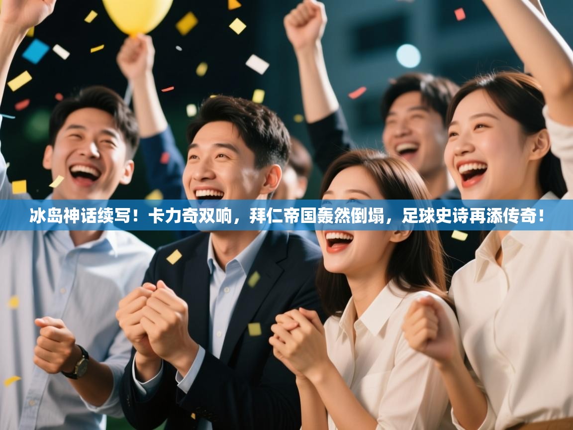 冰岛神话续写！卡力奇双响，拜仁帝国轰然倒塌，足球史诗再添传奇！  第1张