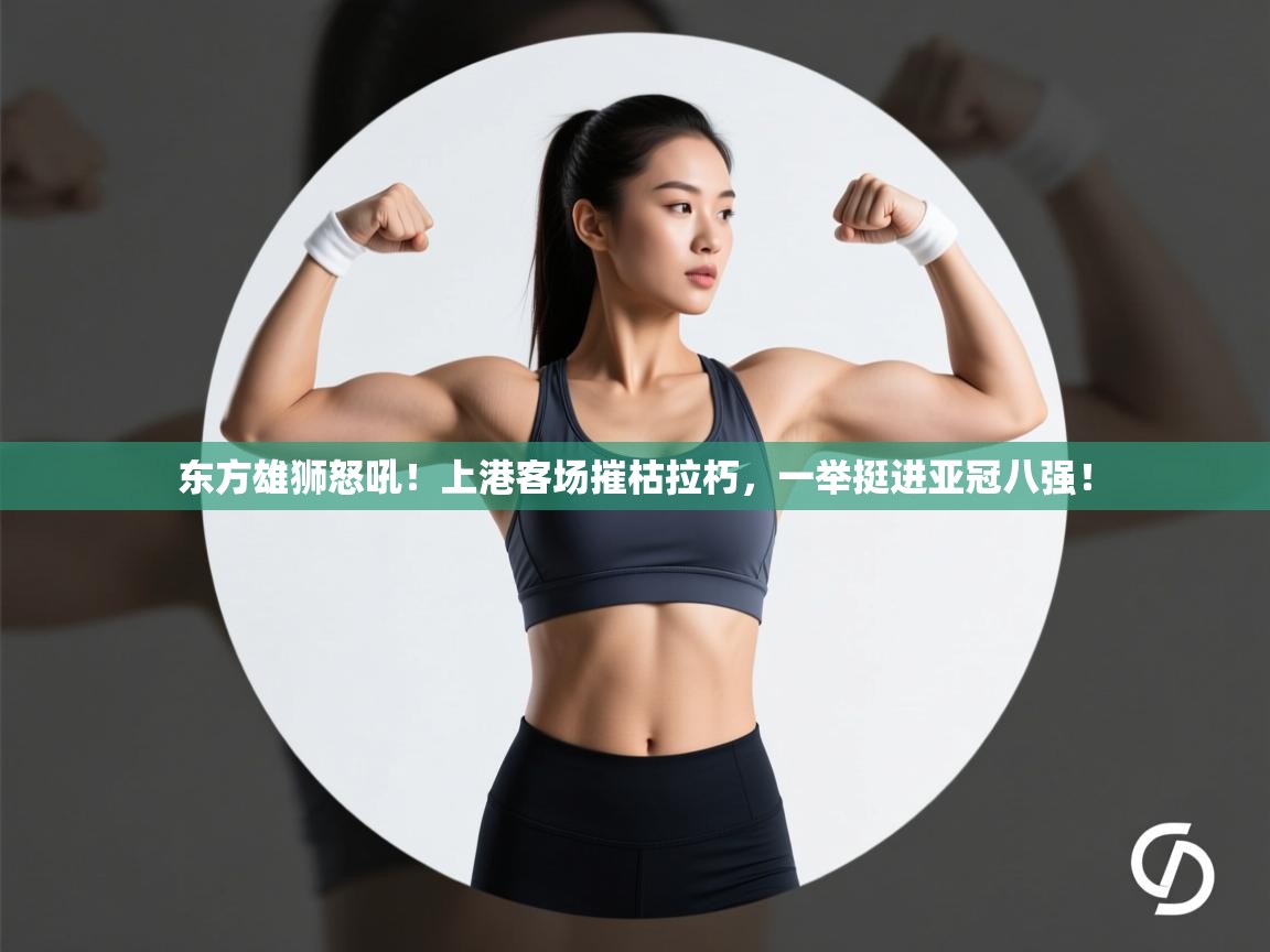 东方雄狮怒吼！上港客场摧枯拉朽，一举挺进亚冠八强！  第2张